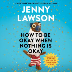 How to Be Okay When Nothing Is Okay (Jenny Lawson)